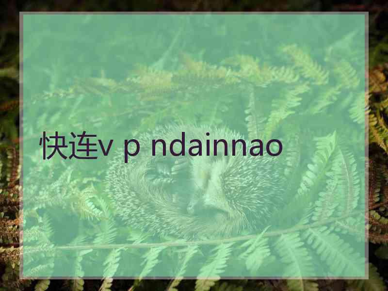 快连v p ndainnao