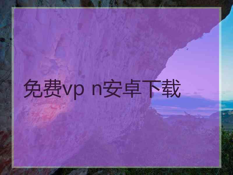 免费vp n安卓下载